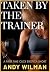 Taken By The Trainer by Andy Wilman