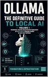 OLLAMA THE COMPLETE LOCAL AI HANDBOOK: Installation, Security, and Production Deployment of Open-Source Language Models on Your Own Hardware — Volume 1 ... (Ollama: From Zero to Expert)