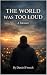 The World Was Too Loud