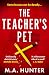The Teacher’s Pet by M.A. Hunter