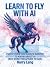 Learn To Fly With AI: Every...