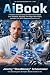 AiBook: A Human Survival Guide for When the AI Steals Your Girlfriend, Becomes Your Dog's Best Friend, and Has Your Wi-Fi Password (password1)