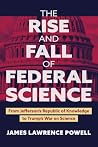 The Rise and Fall of Federal Science by James Lawrence  Powell