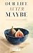 Our Life After Maybe