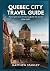 QUEBEC CITY TRAVEL GUIDE 20...