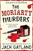The Moriarty Murders by Jack Gatland The Moriarty Murders by Jack Gatland