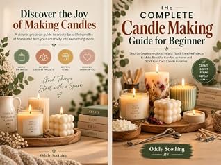 The Complete Candle Making Guide for Beginner: The Complete Step-by-Step Guide to Making Scented Candles at Home with Soy Wax, Beeswax, Wicks & Fragrance ... — DIY Candle Making, Candle Making Recipe