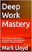 Deep Work Mastery: The Complete Guide to Focus, Concentration, Productivity, and Success in a Distracted World