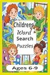 Children's Word Search Puzzles: Children’s Word Search Puzzles: Searches for Children Ages 6-9Years Old with Easy to Read Print 6x9 inches, 110 Pages, ... Gifts for Vacations, Holidays, and Free Time Children's Word Search Puzzles: Children’s Word Search Puzzles: Searches for Children Ages 6-9Years Old with Easy to Read Print 6x9 inches, 110 Pages, ... Gifts for Vacations, Holidays, and Free Time