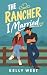 THE RANCHER I MARRIED: A Ma...