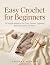 Easy Crochet for Beginners:...