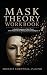 Mask Theory Workbook: A Gui...
