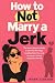 How to Not Marry a Jerk: Th...