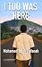 I TOO WAS HERE: A Collectio...