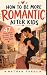 How to Be More Romantic Aft...