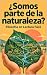 ¿Somos parte de la naturale...