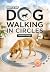 WHY IS MY DOG WALKING IN CIRCLES?: A Calm, Clear, Complete Guide to Understanding Dog Circling, Spinning, and Disorientation for Worried Pet Owners (Dog Health Books)