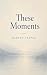 These Moments