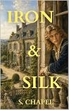 Iron and Silk by S. Chapel