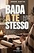 BADA A TE STESSO