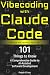Vibecoding with Claude Code - 101 Things to Know: A Comprehensive Guide to AI-Assisted Software Development