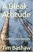 A Bleak Attitude by Tim Bashaw