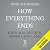 How Everything Ends: Living...