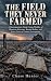 The Field They Never Farmed by Chase Hunter