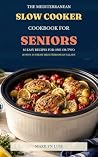 The Mediterranean Slow Cooker Cookbook for Seniors by Marilyn Luis