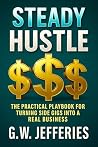 Steady Hustle: The Practical Playbook for Turning Side Gigs Into a Real Business (Smart and Steady Business Series)