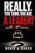Really, You Think You Are A Leader by Denis M. Baker