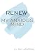 Renew My Anxious Mind: 21 D...