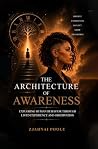 The Architecture of Awareness by Zjahnai Poole The Architecture of Awareness by Zjahnai Poole