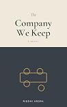 The Company We Keep by Riddhi Arora