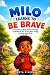 Milo Learn To Be Brave: A F...