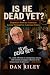 Is He Dead Yet? by Dan Riley Is He Dead Yet? by Dan Riley
