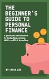 The Beginner's Guide to Personal Finance: A Practical Introduction to Budgeting, Saving, Debt, Credit, & Investing. The Beginner's Guide to Personal Finance: A Practical Introduction to Budgeting, Saving, Debt, Credit, & Investing.