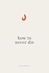 How To Never Die How To Never Die
