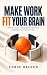 Make Work Fit Your Brain: Reduce Friction, Design Better Workdays, and Make Productivity Fit You (The Better-Fit Workspace Book 2)