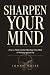 SHARPEN YOUR MIND: How to T...