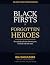 Black Firsts & Forgotten He...