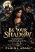BE YOUR SHADOW: She Was His...