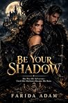 BE YOUR SHADOW: She Was His Salvation, Until Her Darkness Became His Ruin