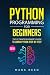 Python Programming for Beginners: The Ultimate Beginner's Guide to Learn Python Programming Step-by-Step (Computer Programming)