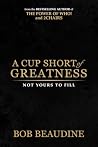 A Cup Short of Greatness : Not Yours To Fill