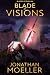 Blade of Visions by Jonathan Moeller Blade of Visions by Jonathan Moeller