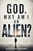 God, Why Am I An Alien? by Matthew Harvey