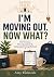 I'm Moving Out. Now What?: ...