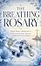 The Breathing Rosary: Simple Rosary Meditations to Relieve Stress, Ease Anxiety, and Restore Peace of Mind