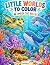 Little Worlds to Color: Und...